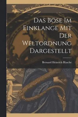 Bernard Heinrich Blasche - Böse im Einklange mit der Weltordnung dargestellt, Häftad. Tillgänglighet: Lägg i varukorg