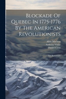 Thomas Ainslie, Anthony Vialar, Robert Lester - Blockade Of Quebec In 1775-1776 By The American Revolutionists, Häftad