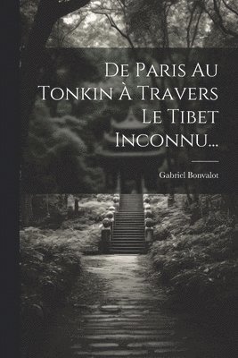 Gabriel Bonvalot - De Paris Au Tonkin À Travers Le Tibet Inconnu..., Häftad