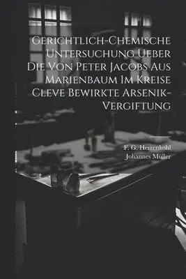 F G Herrenkohl - Gerichtlich-chemische Untersuchung ueber die von Peter Jacobs aus Marienbaum im Kreise Cleve bewirkte Arsenik-Vergiftung, Häftad. Tillgänglighet: Lägg i varukorg