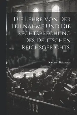 Karl Von Birkmeyer - Lehre von der Teilnahme und die Rechtsprechung des Deutschen Reichsgerichts., Häftad. Tillgänglighet: Lägg i varukorg