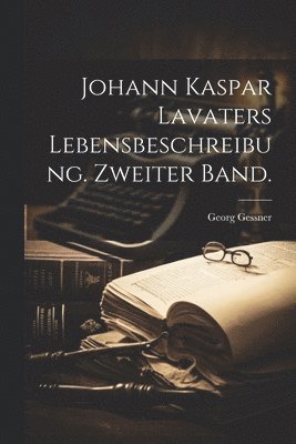 Georg Gessner - Johann Kaspar Lavaters Lebensbeschreibung. Zweiter Band., Häftad