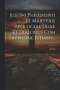 Justini Philosophi Et Martyris Apologiae Duae Et Dialogus Cum Tryphone Judaeo...