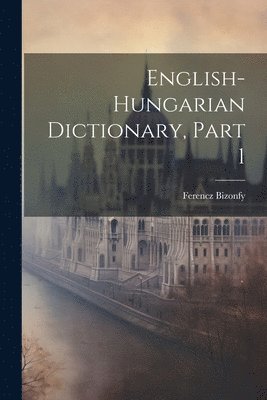 Ferencz Bizonfy - English-hungarian Dictionary, Part 1, Häftad. Tillgänglighet: Lägg i varukorg