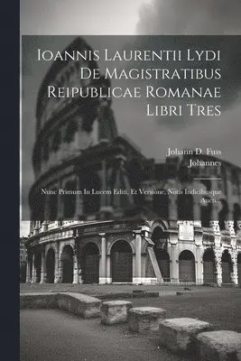 Johannes (Lydus), Johann D Fuss - Ioannis Laurentii Lydi De Magistratibus Reipublicae Romanae Libri Tres, Häftad. Tillgänglighet: Lägg i varukorg