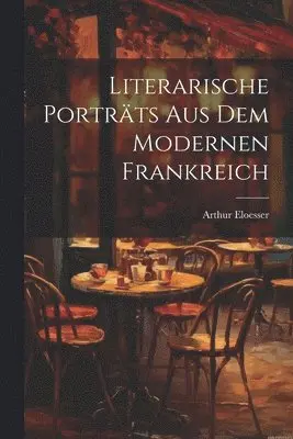 Arthur Eloesser - Literarische Porträts aus dem modernen Frankreich, Häftad. Tillgänglighet: Lägg i varukorg