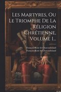 Les Martyres, Ou Le Triomphe De La Rligion Chrtienne, Volume 1...