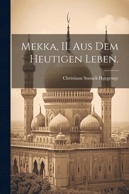 Christiaan Snouck Hurgronje - Mekka, II. Aus dem heutigen Leben., Häftad