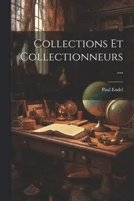 Paul Eudel - Collections Et Collectionneurs..., Häftad. Tillgänglighet: Lägg i varukorg
