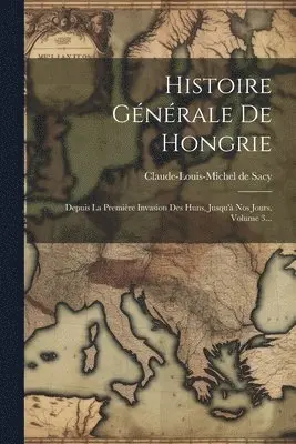 Claude-Louis-Michel De Sacy - Histoire Générale De Hongrie, Häftad. Tillgänglighet: Lägg i varukorg