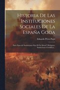 Historia De Las Instituciones Sociales De La Espaa Goda: Parte Especial: Instituciones Para El Fin Moral Y Religioso. Instituciones Cientficas...