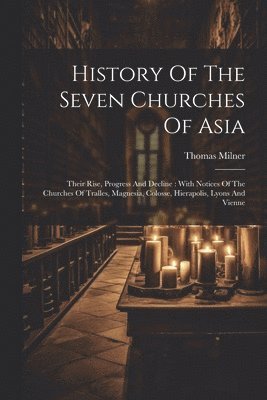 Thomas Milner - History Of The Seven Churches Of Asia, Häftad. Tillgänglighet: Lägg i varukorg