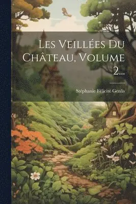 Stéphanie Félicité Genlis (Comtesse D - Les Veillées Du Château, Volume 2..., Häftad. Tillgänglighet: Lägg i varukorg