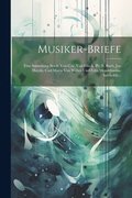 Musiker-briefe: Eine Sammlung Briefe Von C.w. Von Gluck, Ph. E. Bach, Jos. Haydn, Carl Maria Von Weber Und Felix Mendelssohn-bartholdy...
