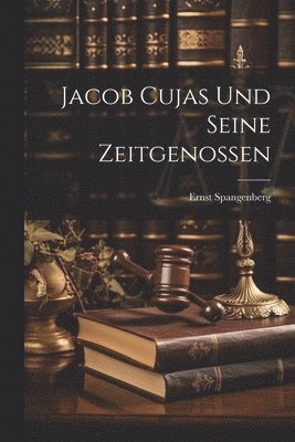 Ernst Spangenberg - Jacob Cujas und seine zeitgenossen, Häftad