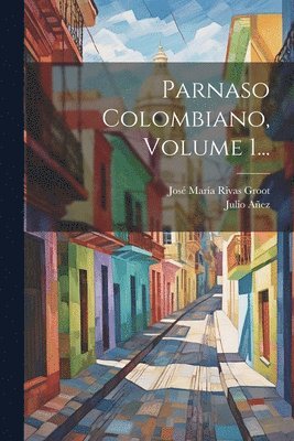 Julio Añez, José María Rivas Groot - Parnaso Colombiano, Volume 1..., Häftad