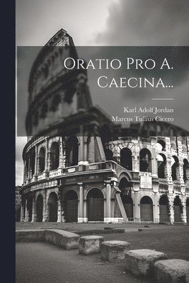 Marcus Tullius Cicero, Karl Adolf Jordan - Oratio Pro A. Caecina..., Häftad. Tillgänglighet: Lägg i varukorg