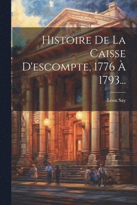 Léon Say - Histoire De La Caisse D'escompte, 1776 À 1793..., Häftad. Tillgänglighet: Lägg i varukorg