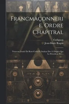 Jean-Marie Ragon, Collignon - Francmaçonnerie. Ordre Chapitral, Häftad. Tillgänglighet: Lägg i varukorg