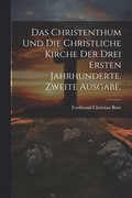 Christenthum und die christliche Kirche der drei ersten Jahrhunderte. Zweite Ausgabe.