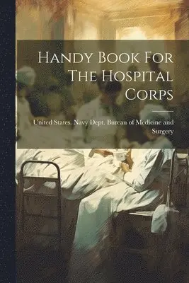 United States Navy Dept Bureau of M - Handy Book For The Hospital Corps, Häftad. Tillgänglighet: Lägg i varukorg