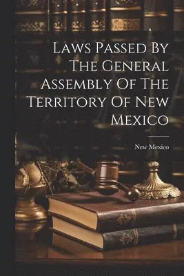 New Mexico - Laws Passed By The General Assembly Of The Territory Of New Mexico, Häftad. Tillgänglighet: Lägg i varukorg