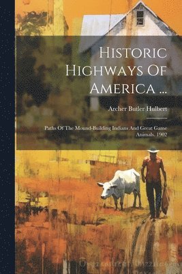 Archer Butler Hulbert - Historic Highways Of America ..., Häftad