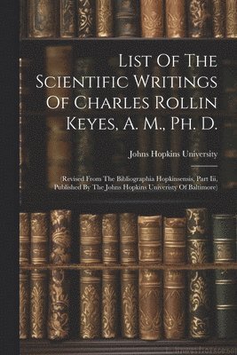 Johns Hopkins University - List Of The Scientific Writings Of Charles Rollin Keyes, A. M., Ph. D., Häftad. Tillgänglighet: Lägg i varukorg
