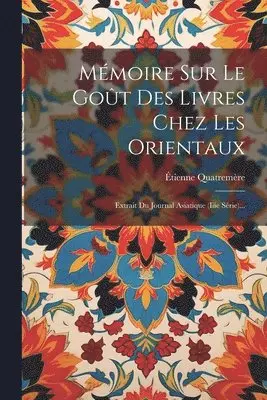 Étienne Quatremère - Mémoire Sur Le Goût Des Livres Chez Les Orientaux, Häftad. Tillgänglighet: Lägg i varukorg