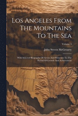 John Steven McGroarty - Los Angeles From The Mountains To The Sea, Häftad