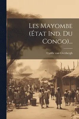 Cyrille Van Overbergh - Les Mayombe (état Ind. Du Congo)..., Häftad. Tillgänglighet: Tillfälligt slut