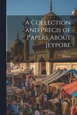 Madras - Collection and Precis of Papers About Jeypore, Häftad. Tillgänglighet: Lägg i varukorg