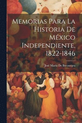 José María de Bocanegra - Memorias Para La Historia De México Independiente, 1822-1846, Häftad