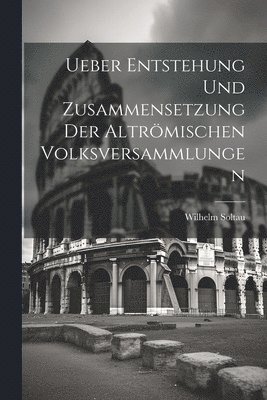 Wilhelm Soltau - Ueber Entstehung Und Zusammensetzung Der Altrömischen Volksversammlungen, Häftad. Tillgänglighet: Lägg i varukorg