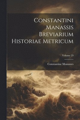 Constantine Manasses - Constantini Manassis Breviarium Historiae Metricum; Volume 29, Häftad