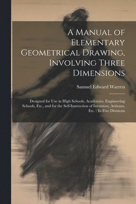 Samuel Edward Warren - Manual of Elementary Geometrical Drawing, Involving Three Dimensions, Häftad. Tillgänglighet: Lägg i varukorg