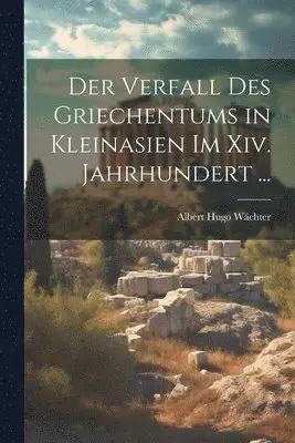 Verfall Des Griechentums in Kleinasien Im Xiv. Jahrhundert ...