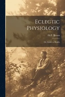 Eli F Brown - Eclectic Physiology, Häftad. Tillgänglighet: Lägg i varukorg