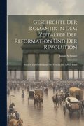 Geschichte Der Romantik in Dem Zeitalter Der Reformation Und Der Revolution