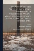 Dr. Martin Luthers Briefe, Sendschreiben und Bedenken vollst�ndig aus den verschiedenen Ausgaben seiner Werke und Briefe, Dritter Band