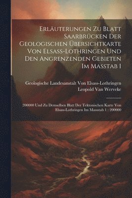 Geologische La Von Elsass-Lothringen, Leopold Van Werveke - Erläuterungen zu Blatt Saarbrücken der Geologischen Übersichtkarte von Elsass-Lothringen und den angrenzenden Gebieten im Masstab 1, Häftad