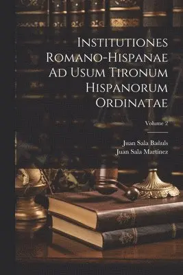 Juan Sala Bañuls, Juan Sala Martínez - Institutiones Romano-Hispanae Ad Usum Tironum Hispanorum Ordinatae; Volume 2, Häftad. Tillgänglighet: Tillfälligt slut