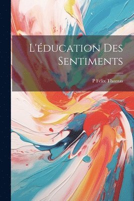 P Félix Thomas - L'éducation Des Sentiments, Häftad. Tillgänglighet: Lägg i varukorg