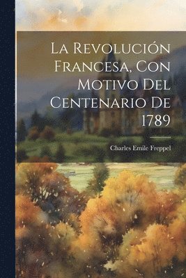 Charles Emile Freppel - Revolución Francesa, Con Motivo Del Centenario De 1789, Häftad