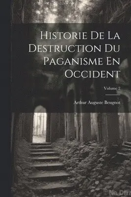 Arthur Auguste Beugnot - Historie De La Destruction Du Paganisme En Occident; Volume 2, Häftad. Tillgänglighet: Lägg i varukorg
