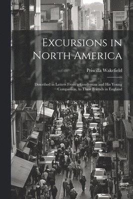 Priscilla Wakefield - Excursions in North America, Häftad. Tillgänglighet: Lägg i varukorg