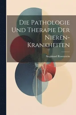 Pathologie Und Therapie Der Nieren-Krankheiten