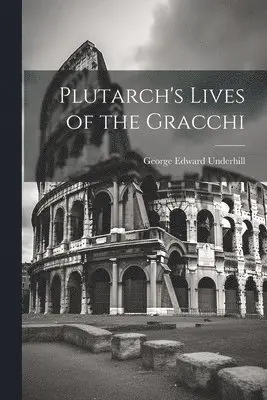George Edward Underhill - Plutarch's Lives of the Gracchi, Häftad. Tillgänglighet: Lägg i varukorg