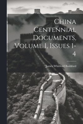 James Whitford Bashford - China Centennial Documents, Volume 1, issues 1-4, Häftad. Tillgänglighet: Tillfälligt slut