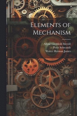 Walter Herman James, Peter Schwamb, Allyne Litchfield Merrill - Elements of Mechanism, Häftad